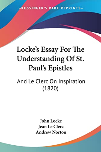 Stock image for Locke's Essay For The Understanding Of St. Paul's Epistles: And Le Clerc On Inspiration (1820) for sale by California Books