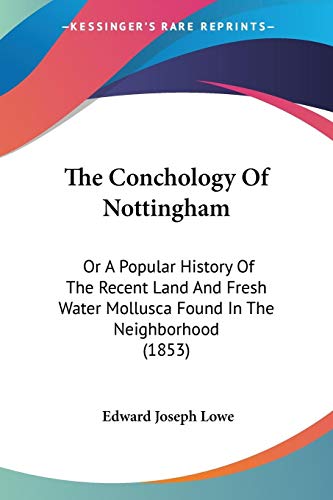 9781104249182: The Conchology Of Nottingham: Or A Popular History Of The Recent Land And Fresh Water Mollusca Found In The Neighborhood (1853)