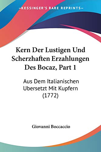 Kern Der Lustigen Und Scherzhaften Erzahlungen Des Bocaz, Part 1: Aus Dem Italianischen Ubersetzt Mit Kupfern (1772) (German Edition) (9781104252298) by Boccaccio, Professor Giovanni