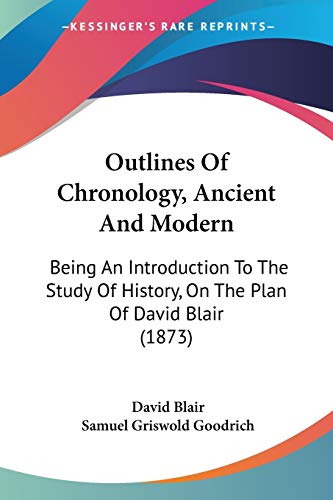 Imagen de archivo de Outlines Of Chronology, Ancient And Modern: Being An Introduction To The Study Of History, On The Plan Of David Blair (1873) a la venta por California Books