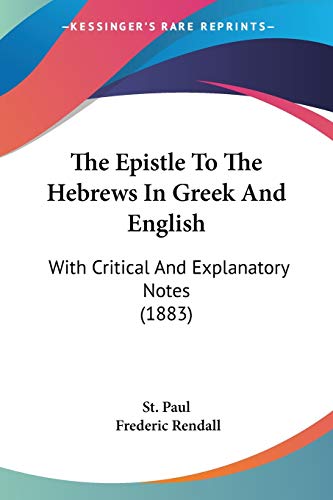 The Epistle To The Hebrews In Greek And English: With Critical And Explanatory Notes (1883) (9781104253868) by St Paul