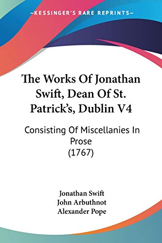 Stock image for The Works Of Jonathan Swift, Dean Of St. Patrick's, Dublin V4: Consisting Of Miscellanies In Prose (1767) for sale by California Books