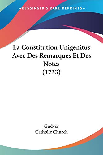 La Constitution Unigenitus Avec Des Remarques Et Des Notes (1733) (French Edition) (9781104256210) by Gudver; Catholic Church