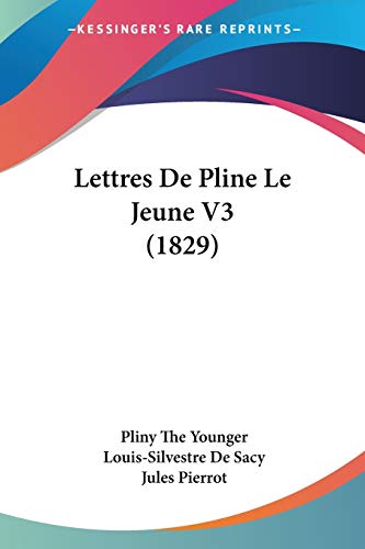 Lettres De Pline Le Jeune V3 (1829) (French Edition) (9781104264147) by Younger, Pliny The; Sacy, Louis-Silvestre De; Pierrot, Jules