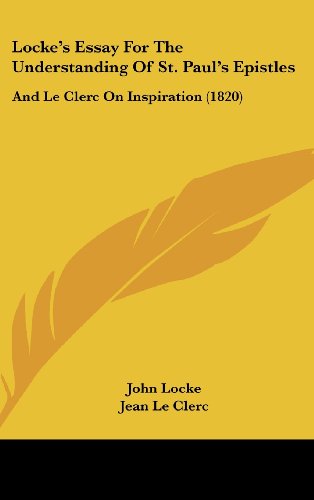 Locke's Essay for the Understanding of St. Paul's Epistles: And Le Clerc on Inspiration (9781104270032) by Locke, John; Le Clerc, Jean