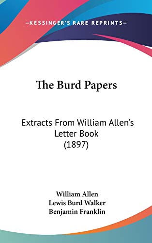 The Burd Papers: Extracts from William Allen's Letter Book (9781104270582) by Allen, William; Franklin, Benjamin