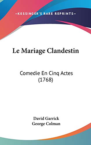 Le Mariage Clandestin: Comedie En Cinq Actes (French Edition) (9781104272173) by Garrick, David; Colman, George