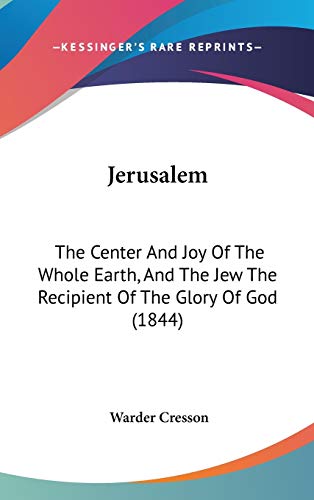 9781104272623: Jerusalem: The Center and Joy of the Whole Earth, and the Jew the Recipient of the Glory of God: The Center And Joy Of The Whole Earth, And The Jew The Recipient Of The Glory Of God (1844)