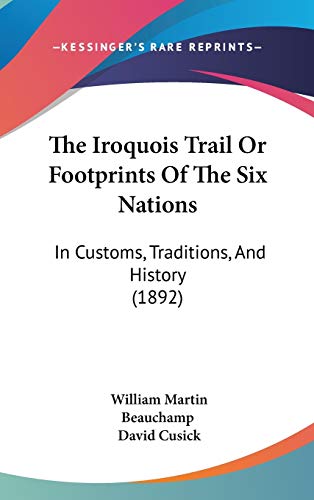 Stock image for The Iroquois Trail Or Footprints Of The Six Nations: In Customs, Traditions, And History (1892) for sale by Poverty Hill Books
