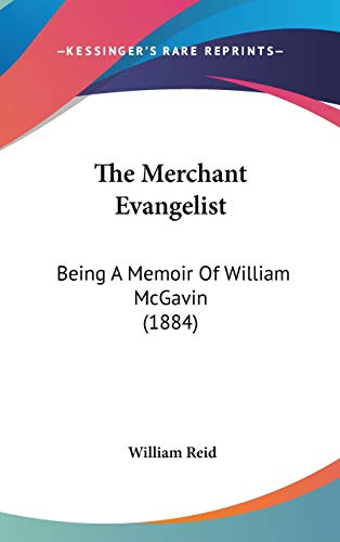 The Merchant Evangelist: Being a Memoir of William Mcgavin (9781104277208) by Reid, William