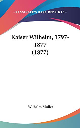 Kaiser Wilhelm, 1797-1877 (German Edition) (9781104278472) by Muller, Wilhelm