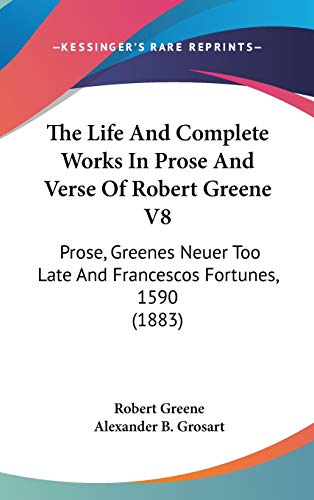 The Life and Complete Works in Prose and Verse of Robert Greene: Prose, Greenes Neuer Too Late and Francescos Fortunes, 1590 (9781104280192) by Greene, Robert