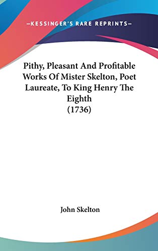 Pithy, Pleasant And Profitable Works Of Mister Skelton, Poet Laureate, To King Henry The Eighth (1736) (9781104282363) by Skelton, Professor John