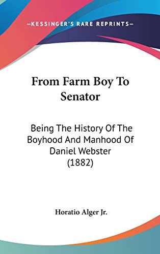 9781104282806: From Farm Boy to Senator: Being the History of the Boyhood and Manhood of Daniel Webster