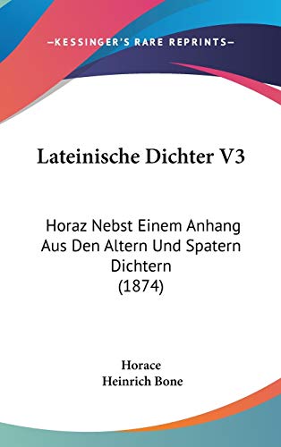 Lateinische Dichter: Horaz Nebst Einem Anhang Aus Den Altern Und Spatern Dichtern (German Edition) (9781104284404) by Horace; Bone, Heinrich