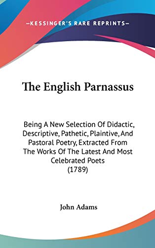 9781104285746: The English Parnassus: Being a New Selection of Didactic, Descriptive, Pathetic, Plaintive, and Pastoral Poetry, Extracted from the Works of the Latest and Most Celebrated Poets
