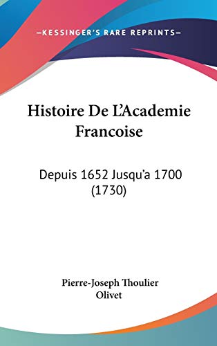 Histoire De L'academie Francoise: Depuis 1652 Jusqu'a 1700 (French Edition) (9781104288815) by Olivet, Pierre-joseph Thoulier