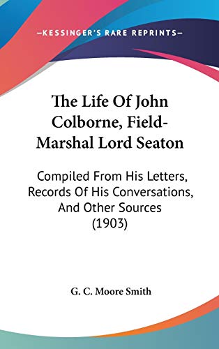 9781104289003: The Life of John Colborne, Field-marshal Lord Seaton: Compiled from His Letters, Records of His Conversations, and Other Sources: Compiled From His ... His Conversations, And Other Sources (1903)