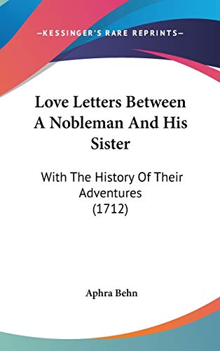 Love Letters Between A Nobleman And His Sister: With The History Of Their Adventures (1712) (9781104290085) by Behn, Aphra