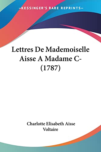 Imagen de archivo de Lettres De Mademoiselle Aisse A Madame C- (1787) (French Edition) a la venta por California Books