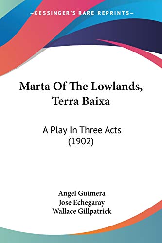 Marta Of The Lowlands, Terra Baixa: A Play In Three Acts (1902) (9781104293857) by Guimera, Angel