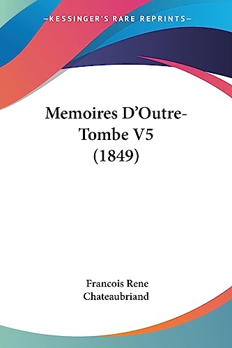 Memoires D'Outre-Tombe V5 (1849) (French Edition) (9781104294908) by Chateaubriand, Francois Rene