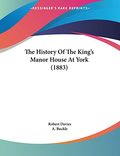 The History Of The King's Manor House At York (1883) (9781104309534) by Davies, Robert