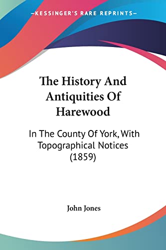 The History And Antiquities Of Harewood: In The County Of York, With Topographical Notices (1859) (9781104309602) by Jones, Former Professor Of Poetry John