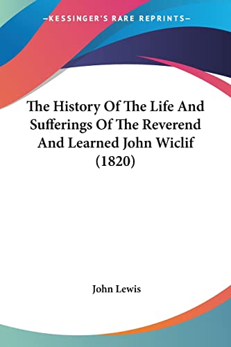 The History Of The Life And Sufferings Of The Reverend And Learned John Wiclif (1820) (9781104310110) by Lewis Dr Ed.D, John