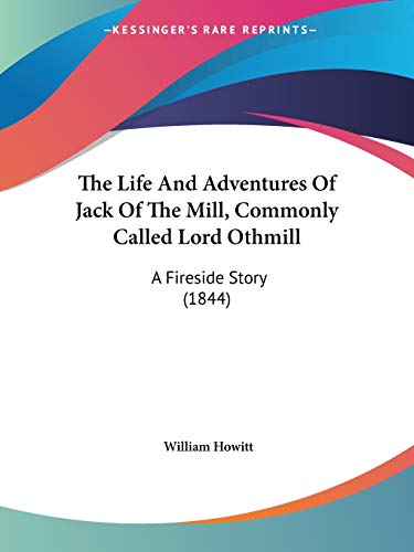 The Life And Adventures Of Jack Of The Mill, Commonly Called Lord Othmill: A Fireside Story (1844) (9781104313203) by Howitt, William