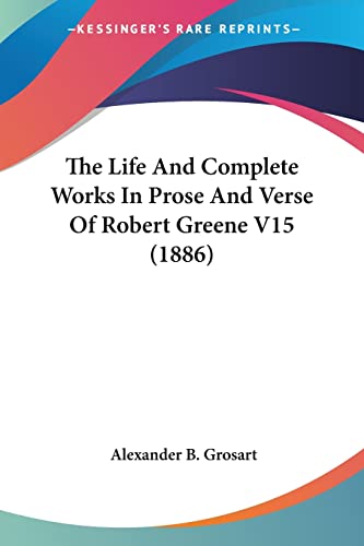 The Life And Complete Works In Prose And Verse Of Robert Greene V15 (1886) (9781104313319) by Grosart, Alexander B