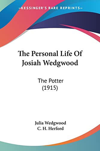 The Personal Life Of Josiah Wedgwood: The Potter (1915) (9781104320768) by Wedgwood, Julia