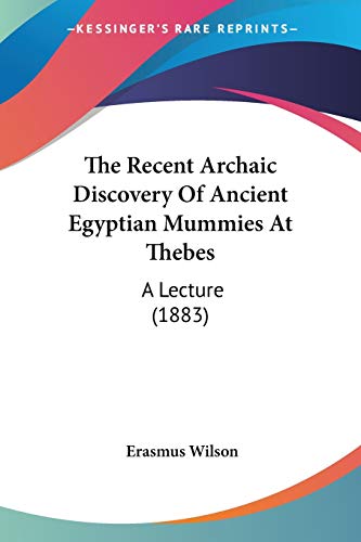 Stock image for The Recent Archaic Discovery Of Ancient Egyptian Mummies At Thebes: A Lecture (1883) for sale by California Books