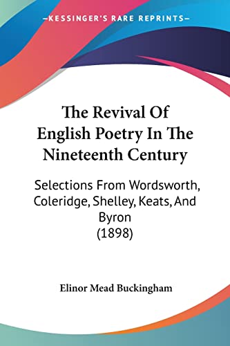 9781104325770: The Revival Of English Poetry In The Nineteenth Century: Selections From Wordsworth, Coleridge, Shelley, Keats, And Byron (1898)