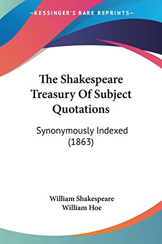 Imagen de archivo de The Shakespeare Treasury Of Subject Quotations: Synonymously Indexed (1863) a la venta por ALLBOOKS1