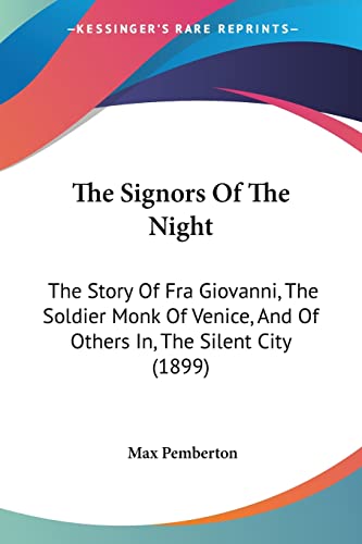 The Signors Of The Night: The Story Of Fra Giovanni, The Soldier Monk Of Venice, And Of Others In, The Silent City (1899) (9781104329471) by Pemberton, Max