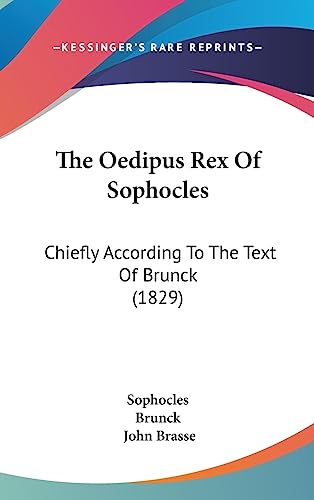 The Oedipus Rex Of Sophocles: Chiefly According To The Text Of Brunck (1829) (9781104332471) by Sophocles; Brunck