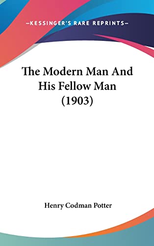 The Modern Man And His Fellow Man (1903) (9781104337698) by Potter, Henry Codman