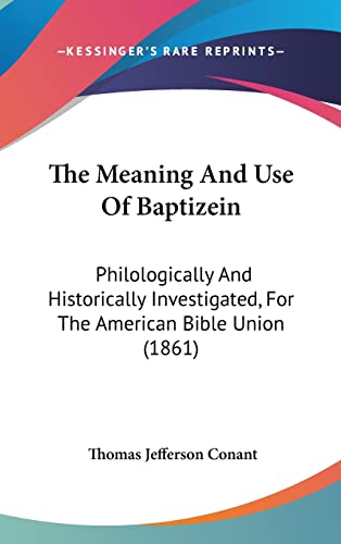 9781104339166: The Meaning and Use of Baptizein: Philologically and Historically Investigated, for the American Bible Union