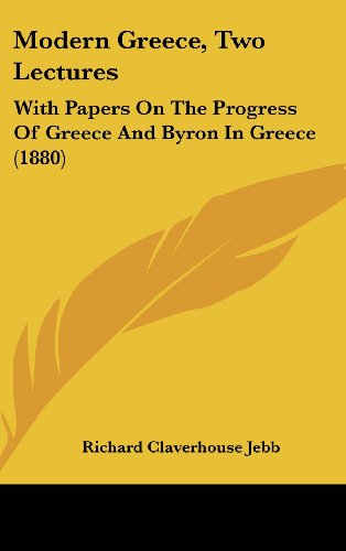 Modern Greece, Two Lectures: With Papers on the Progress of Greece and Byron in Greece (9781104339326) by Jebb, Richard Claverhouse