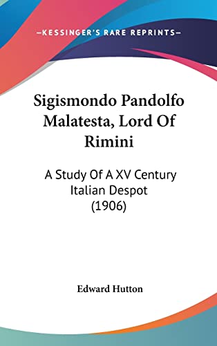 Stock image for Sigismondo Pandolfo Malatesta, Lord Of Rimini: A Study Of A XV Century Italian Despot (1906) for sale by ALLBOOKS1