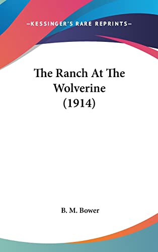 The Ranch At The Wolverine (1914) (9781104350741) by Bower, B M