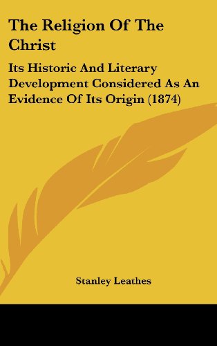 The Religion of the Christ: Its Historic and Literary Development Considered As an Evidence of Its Origin (9781104353162) by Leathes, Stanley