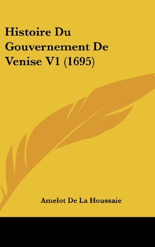 Histoire Du Gouvernement De Venise (French Edition) (9781104354336) by Houssaie, Amelot De La