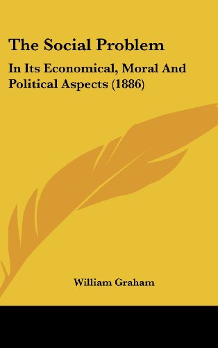 The Social Problem: In Its Economical, Moral and Political Aspects (9781104354886) by Graham, William