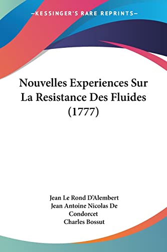 Nouvelles Experiences Sur La Resistance Des Fluides (1777) (French Edition) (9781104358686) by D'Alembert, Jean Le Rond; De Condorcet, Jean Antoine Nicolas; Bossut, Charles