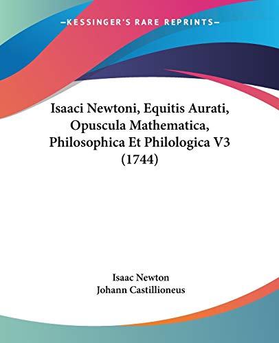 9781104360108: Isaaci Newtoni, Equitis Aurati, Opuscula Mathematica, Philosophica Et Philologica V3 (1744) (Latin Edition)