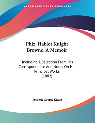 Phiz, Hablot Knight Browne, a Memoir: Including a Selection from His Correspondence and Notes on His Principal Works (9781104363093) by Kitton, Frederic George