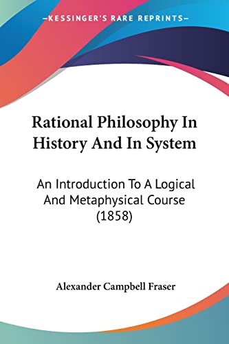 9781104371296: Rational Philosophy In History And In System: An Introduction To A Logical And Metaphysical Course (1858)