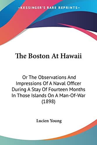 Beispielbild fr The Boston At Hawaii: Or The Observations And Impressions Of A Naval Officer During A Stay Of Fourteen Months In Those Islands On A Man-Of-War (1898) zum Verkauf von California Books